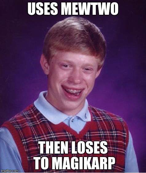 Bad Luck Brian Meme | USES MEWTWO; THEN LOSES TO MAGIKARP | image tagged in memes,bad luck brian | made w/ Imgflip meme maker