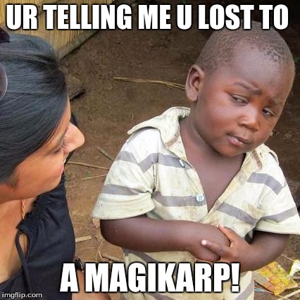 Third World Skeptical Kid Meme | UR TELLING ME U LOST TO; A MAGIKARP! | image tagged in memes,third world skeptical kid | made w/ Imgflip meme maker