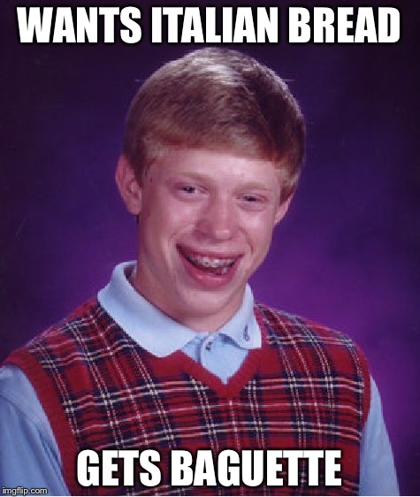 Bad Luck Brian Meme | WANTS ITALIAN BREAD GETS BAGUETTE | image tagged in memes,bad luck brian | made w/ Imgflip meme maker