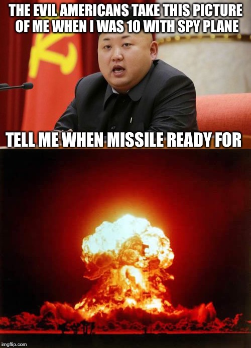 THE EVIL AMERICANS TAKE THIS PICTURE OF ME WHEN I WAS 10 WITH SPY PLANE TELL ME WHEN MISSILE READY FOR | made w/ Imgflip meme maker