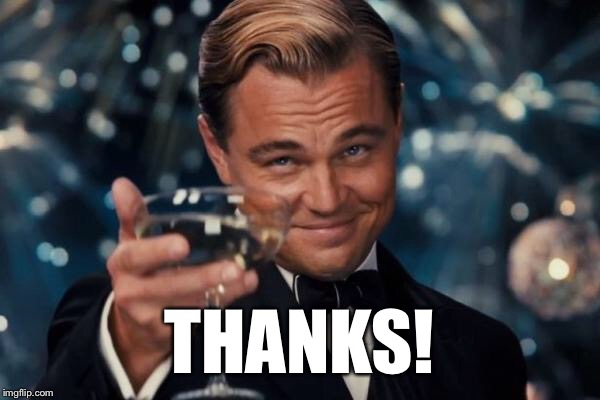 Leonardo Dicaprio Cheers Meme | THANKS! | image tagged in memes,leonardo dicaprio cheers | made w/ Imgflip meme maker