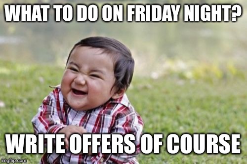 Evil Toddler Meme | WHAT TO DO ON FRIDAY NIGHT? WRITE OFFERS OF COURSE | image tagged in memes,evil toddler | made w/ Imgflip meme maker