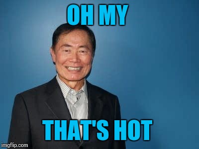 sulu | OH MY THAT'S HOT | image tagged in sulu | made w/ Imgflip meme maker