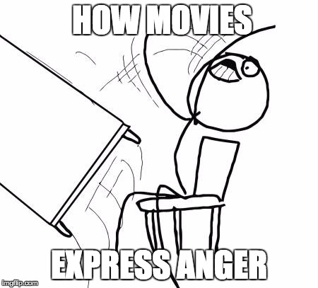 Table Flip Guy Meme | HOW MOVIES; EXPRESS ANGER | image tagged in memes,table flip guy | made w/ Imgflip meme maker