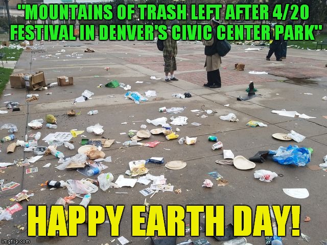 I thought that stoner hippies cared about the environment?! True story! | "MOUNTAINS OF TRASH LEFT AFTER 4/20 FESTIVAL IN DENVER'S CIVIC CENTER PARK"; HAPPY EARTH DAY! | image tagged in 420 trash,denver,earth day,stoners | made w/ Imgflip meme maker