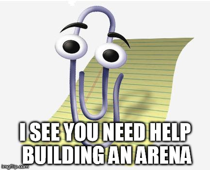 Microsoft Paperclip | I SEE YOU NEED HELP BUILDING AN ARENA | image tagged in microsoft paperclip | made w/ Imgflip meme maker