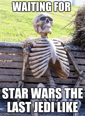 Waiting Skeleton Meme | WAITING FOR; STAR WARS THE LAST JEDI LIKE | image tagged in memes,waiting skeleton,star wars | made w/ Imgflip meme maker