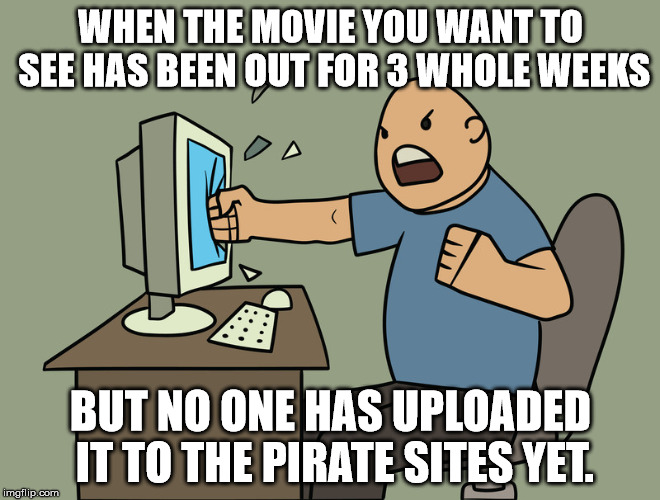 I want to watch free movies! | WHEN THE MOVIE YOU WANT TO SEE HAS BEEN OUT FOR 3 WHOLE WEEKS; BUT NO ONE HAS UPLOADED IT TO THE PIRATE SITES YET. | image tagged in primewirech,pirate sites | made w/ Imgflip meme maker