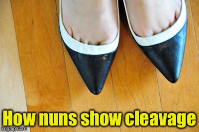Toe Cleavage (Cleavage Week A .Mushu.thedog Event) | How nuns show cleavage | image tagged in toes,cleavage week | made w/ Imgflip meme maker