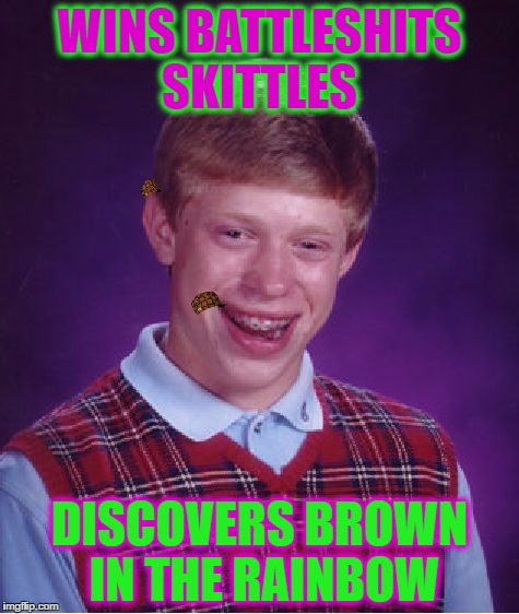 Bad Luck Brian Meme | WINS BATTLESHITS SKITTLES; DISCOVERS BROWN IN THE RAINBOW | image tagged in memes,bad luck brian,scumbag | made w/ Imgflip meme maker