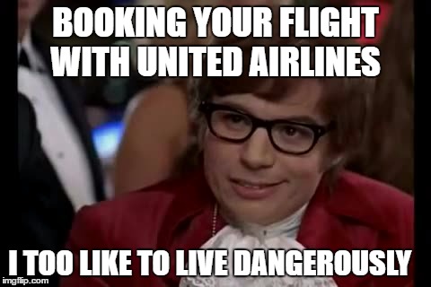I Too Like To Live Dangerously Meme | BOOKING YOUR FLIGHT WITH UNITED AIRLINES; I TOO LIKE TO LIVE DANGEROUSLY | image tagged in memes,i too like to live dangerously,austin powers,funny | made w/ Imgflip meme maker