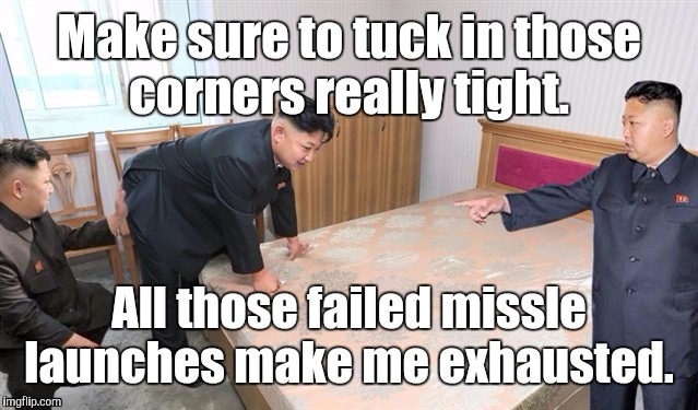 1kqx1d.jpg | Make sure to tuck in those corners really tight. All those failed missle launches make me exhausted. | image tagged in 1kqx1djpg | made w/ Imgflip meme maker