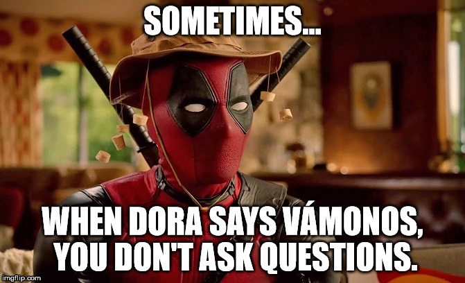 Deadpool Listens to Dora | image tagged in deadpool,dora,2017,april,saturday | made w/ Imgflip meme maker