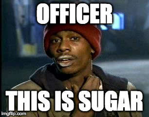 Y'all Got Any More Of That | OFFICER; THIS IS SUGAR | image tagged in memes,yall got any more of | made w/ Imgflip meme maker