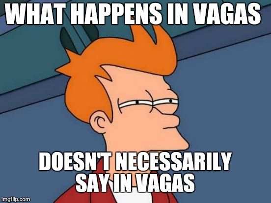 Futurama Fry Meme | WHAT HAPPENS IN VAGAS DOESN'T NECESSARILY SAY IN VAGAS | image tagged in memes,futurama fry | made w/ Imgflip meme maker