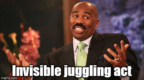 He really did well with mime gags. | Invisible juggling act | image tagged in memes,steve harvey | made w/ Imgflip meme maker
