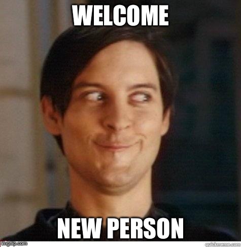 Toby Maguire | WELCOME; NEW PERSON | image tagged in toby maguire | made w/ Imgflip meme maker