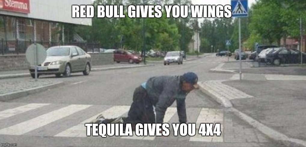 Look At Him Go | RED BULL GIVES YOU WINGS; TEQUILA GIVES YOU 4X4 | image tagged in funny,memes,red bull,tequila | made w/ Imgflip meme maker