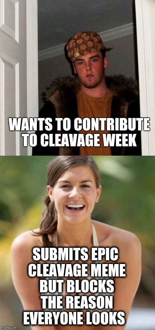 Scumbag Steve You're Doing It Wrong (Cleavage Week A .Mushu.thedog Event) | WANTS TO CONTRIBUTE TO CLEAVAGE WEEK; SUBMITS EPIC CLEAVAGE MEME BUT BLOCKS THE REASON EVERYONE LOOKS | image tagged in funny,memes,scumbag steve,cleavage week,cleavage,fail | made w/ Imgflip meme maker