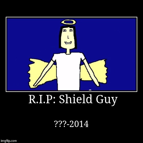 R.I.P: Shield Guy | image tagged in funny,demotivationals | made w/ Imgflip demotivational maker