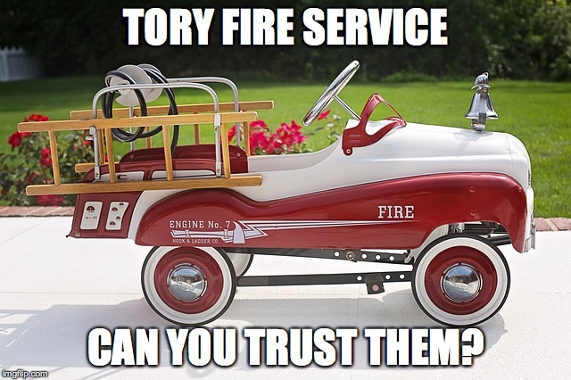 TORY FIRE SERVICE; CAN YOU TRUST THEM? | image tagged in tory cuts hurt,private service | made w/ Imgflip meme maker