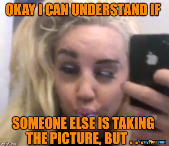 Let me know when you're ready so I can have my eyes all the way open  | OKAY I CAN UNDERSTAND IF; SOMEONE ELSE IS TAKING THE PICTURE, BUT . . . | image tagged in selfie | made w/ Imgflip meme maker