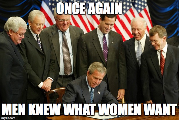 ONCE AGAIN; MEN KNEW WHAT WOMEN WANT | image tagged in women,consent | made w/ Imgflip meme maker