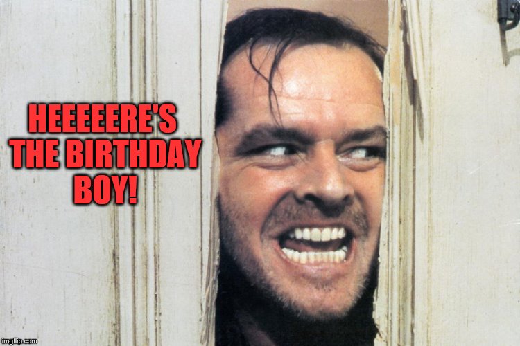 80, And Still Shining Through | HEEEEERE'S THE BIRTHDAY BOY! | image tagged in jack nicholson | made w/ Imgflip meme maker