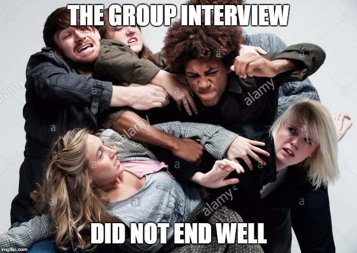  THE GROUP INTERVIEW; DID NOT END WELL | image tagged in group fight | made w/ Imgflip meme maker