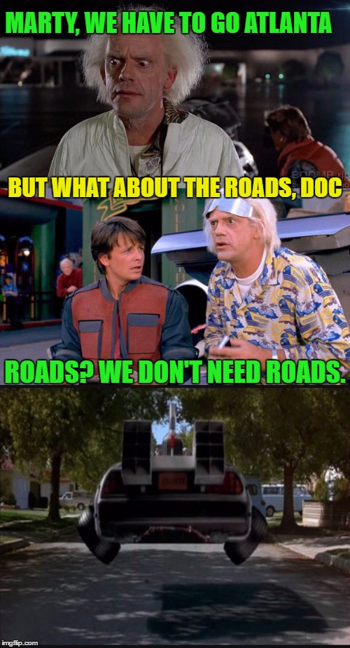 Flying cars were suppose to be a thing already (Oct 21, 2015) | MARTY, WE HAVE TO GO ATLANTA; BUT WHAT ABOUT THE ROADS, DOC; ROADS? WE DON'T NEED ROADS. | image tagged in obama failed stimulus,infrastructure,back to the future 2015 | made w/ Imgflip meme maker