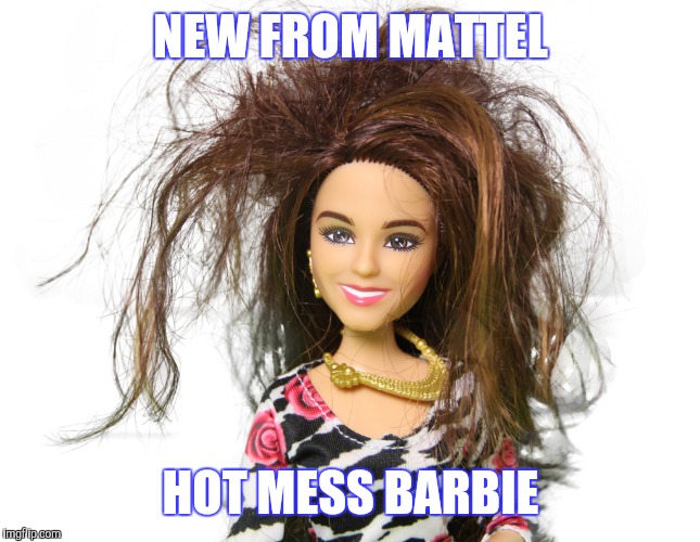 NEW FROM MATTEL HOT MESS BARBIE | made w/ Imgflip meme maker