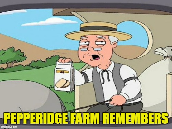 PEPPERIDGE FARM REMEMBERS | made w/ Imgflip meme maker