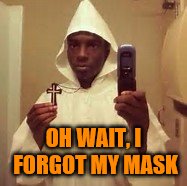 OH WAIT, I FORGOT MY MASK | made w/ Imgflip meme maker