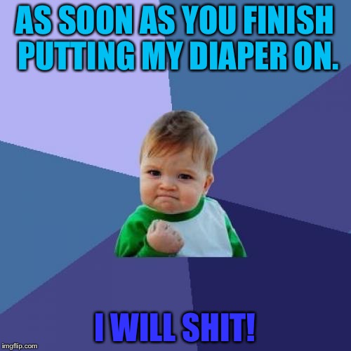 Success Kid Meme | AS SOON AS YOU FINISH PUTTING MY DIAPER ON. I WILL SHIT! | image tagged in memes,success kid | made w/ Imgflip meme maker