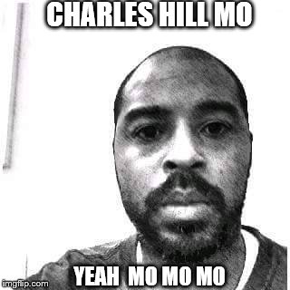 CHARLES HILL MO; YEAH  MO MO MO | image tagged in charles hill  kc | made w/ Imgflip meme maker