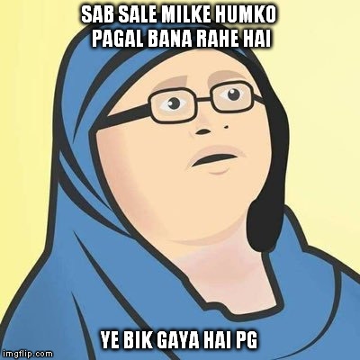 SAB SALE MILKE HUMKO PAGAL BANA RAHE HAI; YE BIK GAYA HAI PG | made w/ Imgflip meme maker