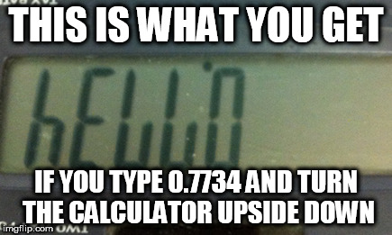 THIS IS WHAT YOU GET IF YOU TYPE 0.7734 AND TURN THE CALCULATOR UPSIDE DOWN | made w/ Imgflip meme maker