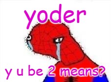 yoder y u be 2 means? | made w/ Imgflip meme maker