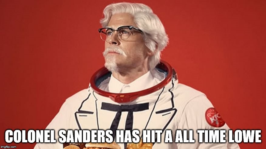 COLONEL SANDERS HAS HIT A ALL TIME LOWE | image tagged in funny | made w/ Imgflip meme maker