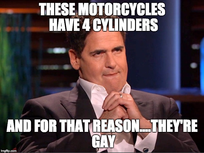 THESE MOTORCYCLES HAVE 4 CYLINDERS; AND FOR THAT REASON....THEY'RE GAY | made w/ Imgflip meme maker