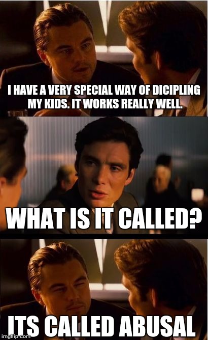 Inception | I HAVE A VERY SPECIAL WAY OF DICIPLING MY KIDS. IT WORKS REALLY WELL. WHAT IS IT CALLED? ITS CALLED ABUSAL | image tagged in memes,inception,abusal | made w/ Imgflip meme maker
