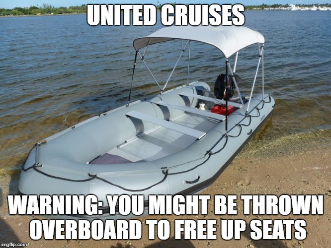 United Cruises | UNITED CRUISES; WARNING: YOU MIGHT BE THROWN OVERBOARD TO FREE UP SEATS | image tagged in united airlines,united,united cruises,seats,meme,boats | made w/ Imgflip meme maker