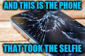 AND THIS IS THE PHONE THAT TOOK THE SELFIE | made w/ Imgflip meme maker