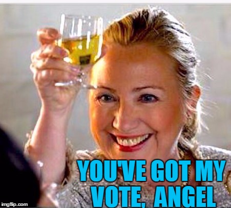 clinton toast | YOU'VE GOT MY VOTE,  ANGEL | image tagged in clinton toast | made w/ Imgflip meme maker