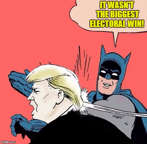 Batman slaps Trump | IT WASN'T THE BIGGEST ELECTORAL WIN! | image tagged in batman slaps trump | made w/ Imgflip meme maker