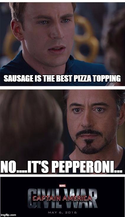 It really didn't take much to get these two at each other's throats.  | SAUSAGE IS THE BEST PIZZA TOPPING; NO....IT'S PEPPERONI... | image tagged in memes,marvel civil war 1 | made w/ Imgflip meme maker