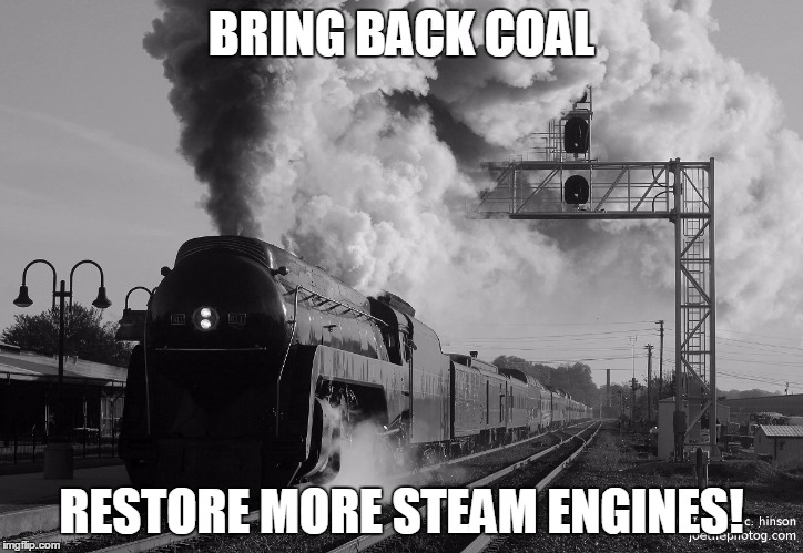 Bring Back Coal! | BRING BACK COAL; RESTORE MORE STEAM ENGINES! | image tagged in coal,bring back coal,steam train | made w/ Imgflip meme maker