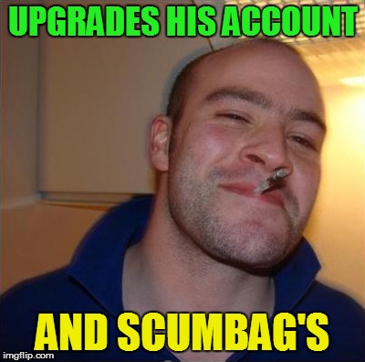 UPGRADES HIS ACCOUNT AND SCUMBAG'S | made w/ Imgflip meme maker