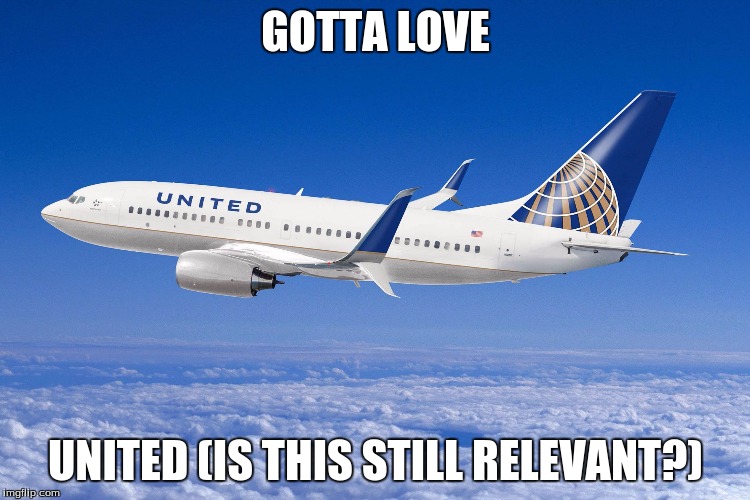 United airlines | GOTTA LOVE; UNITED (IS THIS STILL RELEVANT?) | image tagged in united airlines | made w/ Imgflip meme maker
