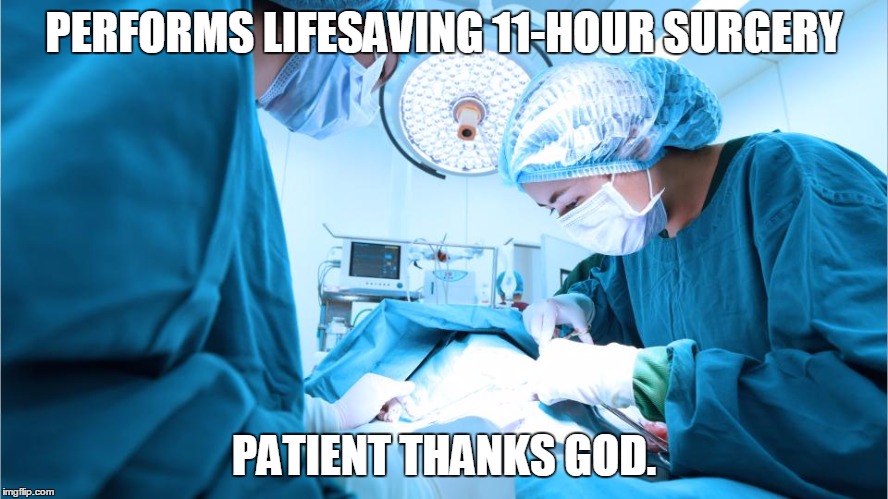 PERFORMS LIFESAVING 11-HOUR SURGERY PATIENT THANKS GOD. | made w/ Imgflip meme maker